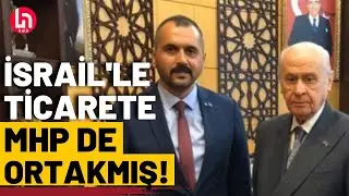 İsrail ile ticarete Cumhur ortağı MHP de ortakmış!