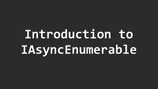 Introduction to IAsyncEnumerable