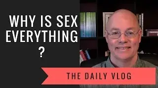 #17 Why is sex EVERYTHING?