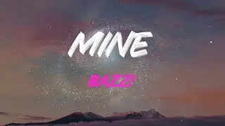 Bazzi - Mine Lyrics | Hands On Your Body, I Don't Wanna Waste No Time