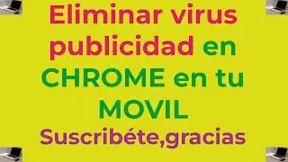 Eliminar virus y PUBLICIDAD CHROME en tu MOVIL  fácil  rápido /24 