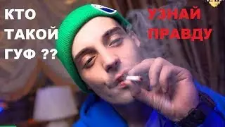 КТО ТАКОЙ ГУФ?? ЛЮДИ ГОВОРЯТ КТО ТАКОЙ ГУФ!