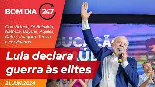 Bom dia 247: Lula declara guerra às elites (21.6.24)