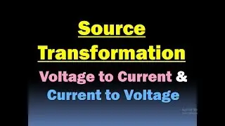 Source Transformation - Current Source to Voltage Source & Voltage Source to Current Source