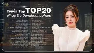 LK Ballad Dunghoangpham - Dunghoangpham 2024 - Tuyển Tập Nhạc Trẻ Dunghoangpham Hot Nhất Hiện Nay