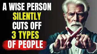 A Wise Person Silently Cuts Off 3 Types Of People | Stoicism 