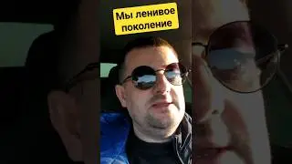 Мы ленивое поколение
