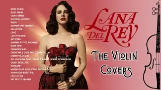 Lana Del Rey: Violin Covers for studying, sleep, relaxation and joy