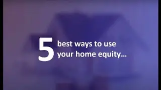 5 Smart ways to use your home equity