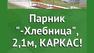 Парник Агросфера-Хлебница, 2,1м, КАРКАС! обзор АГС055 производитель Агросфера (Россия)