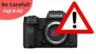 Fuji X-H2: A Word of Caution