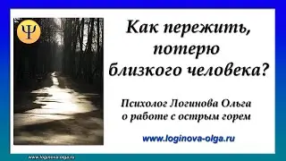 Как пережить потерю близкого человека? Психолог Логинова О.И. Видео: 2023