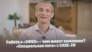 Работа в «ЭФКО» – чем живет компания? «Специальная лига» с CASE-IN