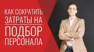 Как бизнесу сократить расходы на подбор персонала! Кадровое агентство. Рекрутинг Развитие 2020
