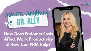 AMA Dr. Ally | How Does Endometriosis Affect Work Productivity & How Can PRM Help?