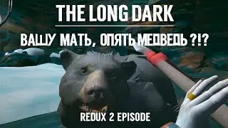 THE LONG DARK. REDUX. ВАШУ МАТЬ, ОПЯТЬ МЕДВЕДЬ ?!?