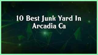 Top 10 Junk Yard In Arcadia Ca