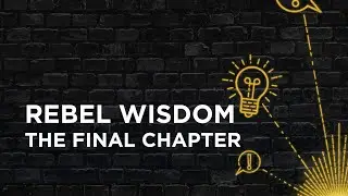Rebel Wisdom, the Final Chapter