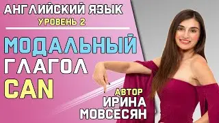Урок 26. CAN / МОДАЛЬНЫЕ ГЛАГОЛЫВ АНГЛИЙСКОМ ЯЗЫКЕ  ( Ирина Мовсесян )