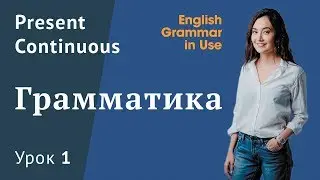 Урок 1 (Unit 1) - Present Continuous. Грамматика английского языка. English Grammar in Use.