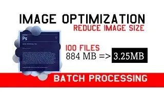 Photoshop :  IMAGE OPTIMIZATION (100 Files  884MB to 3.25MB)