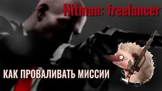 Hitman: freelancer ✮ КАК ПРОВАЛИВАТЬ МИССИИ 