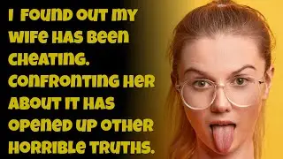 I Found Out My Wife Has Been Cheating. Confronting Her About It Has Opened Up Other Horrible Truths.