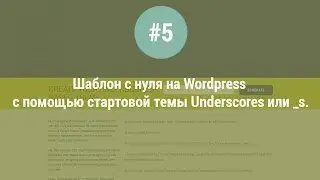Шаблон с нуля на WordPress с помощью стартовой темы Underscores или _s. Урок #5.
