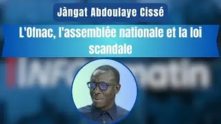 Jàngat Abdoulaye Cissé : L'Ofnac, l'assemblée nationales et la loi scandale