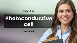 Photoconductive cell — PHOTOCONDUCTIVE CELL definition
