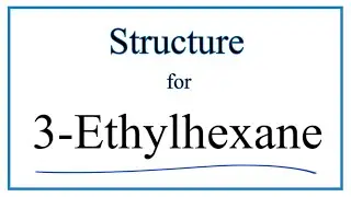 How to Write the Structure for 3-Ethylhexane