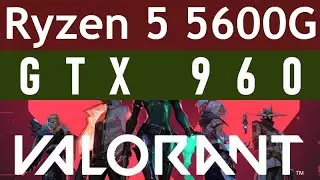 GTX 960 -- Ryzen 5 5600G -- VALORANT FPS Test