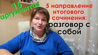 Итоговое сочинение: разговор с собой. 15 аргументов к темам!