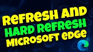 How to Refresh and Hard Refresh Microsoft Edge