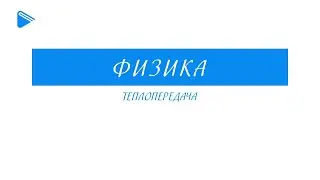 8 класс - Физика - Теплопередача