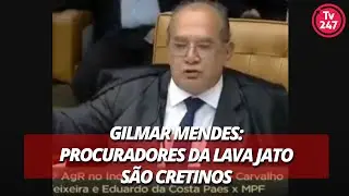 Gilmar Mendes: procuradores da Lava Jato são cretinos