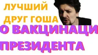 Лучший друг Гоша, о вакцинации Президента