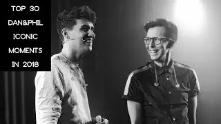 The Top 30 Dan & Phil Iconic Moments in 2018