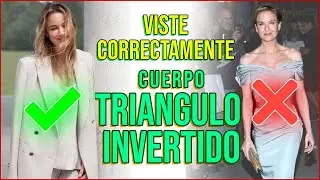 COMO VESTIR CORRECTAMENTE SI TU CUERPO ES TRIANGULO INVERSO /MUCHO PECHO / ESPALDA ANCHA