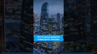 Топ-5 самых дорогих новостроек Москвы 