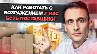 Как работать с возражением У НАС ЕСТЬ ПОСТАВЩИКИ ? Как построить отдела продаж с нуля