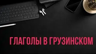 УЧИМ ГРУЗИНСКИЙ ЯЗЫК / ГРУЗИНСКИЙ С НУЛЯ / ГЛАГОЛЫ В ГРУЗИНСКОМ