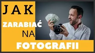 Jak zarabiać na fotografii - 12 KROKÓW