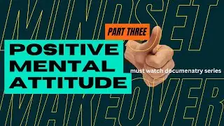 Building a positive mental attitude | Part 3. Mindset makeover documentary series