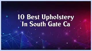 Top 10 Upholstery In South Gate Ca