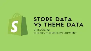 Shopify Theme Development EP02 - Store Data vs Theme Data