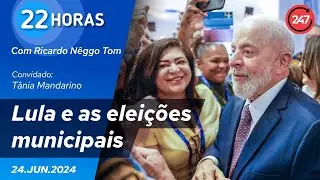 22 horas - Lula e as eleições municipais  (24.06.24)