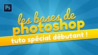 [TUTO] - LES BASES DE PHOTOSHOP POUR BIEN DÉBUTER !