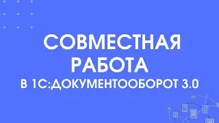 302 - Совместная работа в 1С:Документооборот 3.0