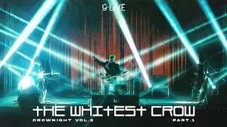 gLIVE: The Whitest Crow CROW NIGHT「PART 1」